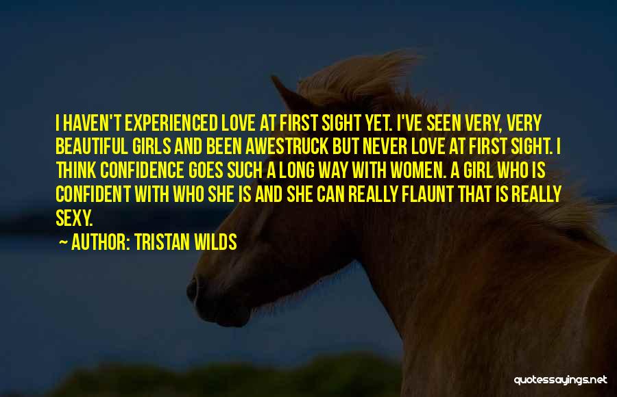 Tristan Wilds Quotes: I Haven't Experienced Love At First Sight Yet. I've Seen Very, Very Beautiful Girls And Been Awestruck But Never Love