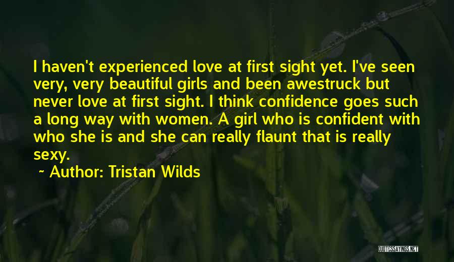 Tristan Wilds Quotes: I Haven't Experienced Love At First Sight Yet. I've Seen Very, Very Beautiful Girls And Been Awestruck But Never Love