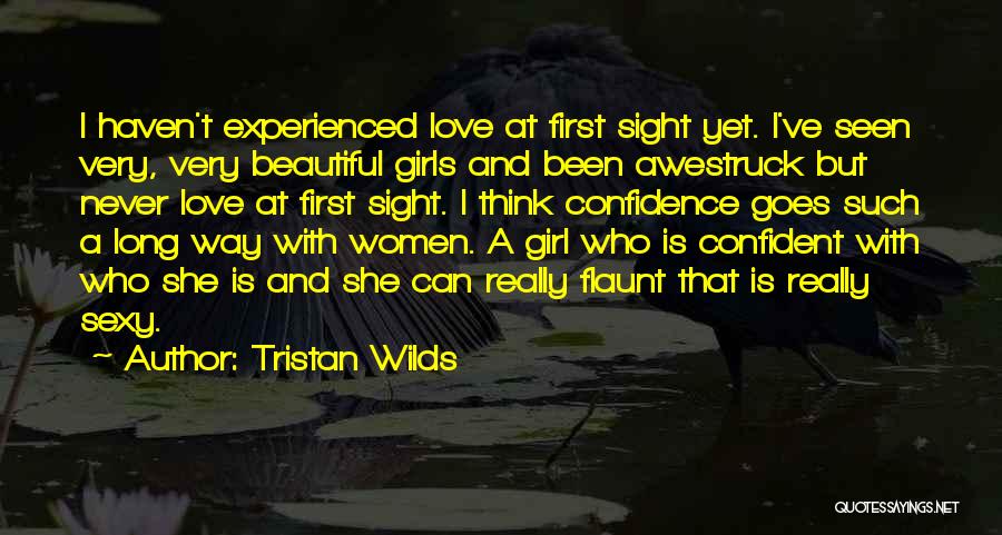Tristan Wilds Quotes: I Haven't Experienced Love At First Sight Yet. I've Seen Very, Very Beautiful Girls And Been Awestruck But Never Love