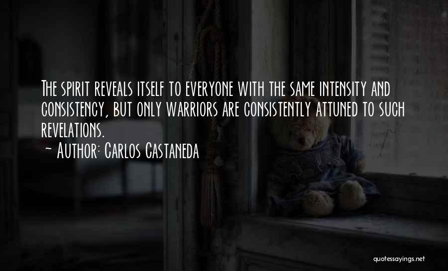 Carlos Castaneda Quotes: The Spirit Reveals Itself To Everyone With The Same Intensity And Consistency, But Only Warriors Are Consistently Attuned To Such