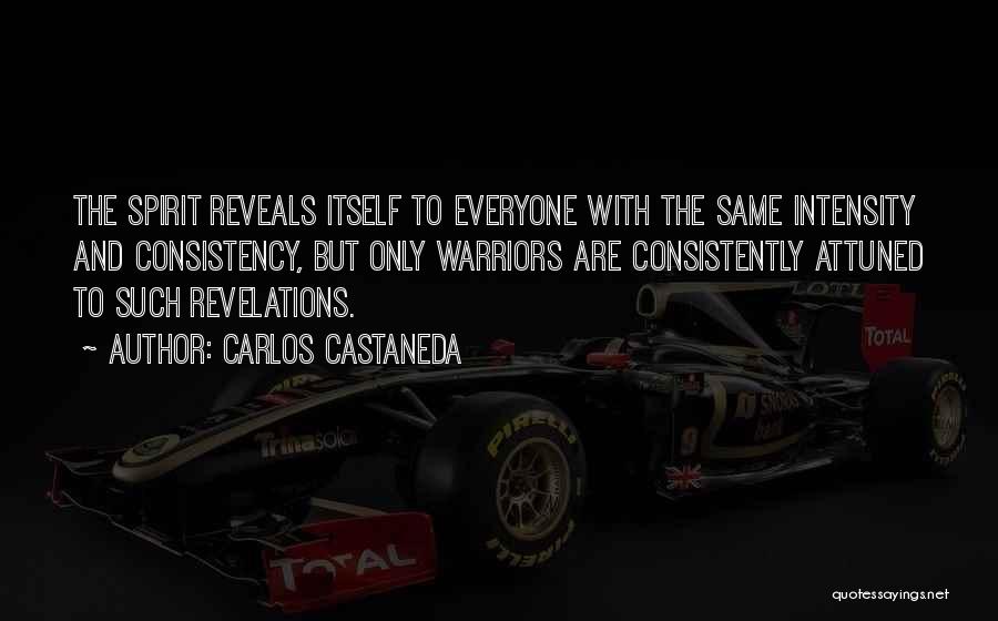 Carlos Castaneda Quotes: The Spirit Reveals Itself To Everyone With The Same Intensity And Consistency, But Only Warriors Are Consistently Attuned To Such