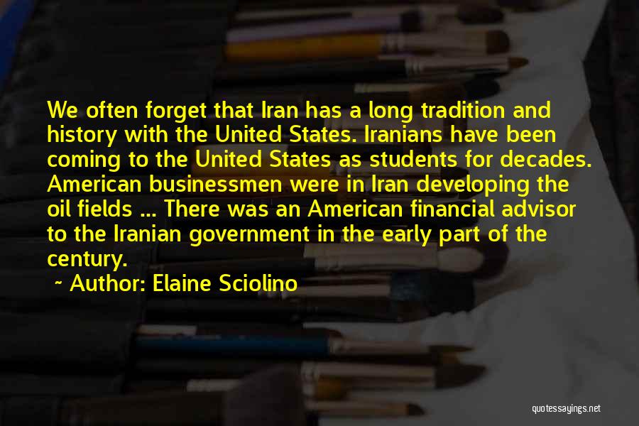 Elaine Sciolino Quotes: We Often Forget That Iran Has A Long Tradition And History With The United States. Iranians Have Been Coming To