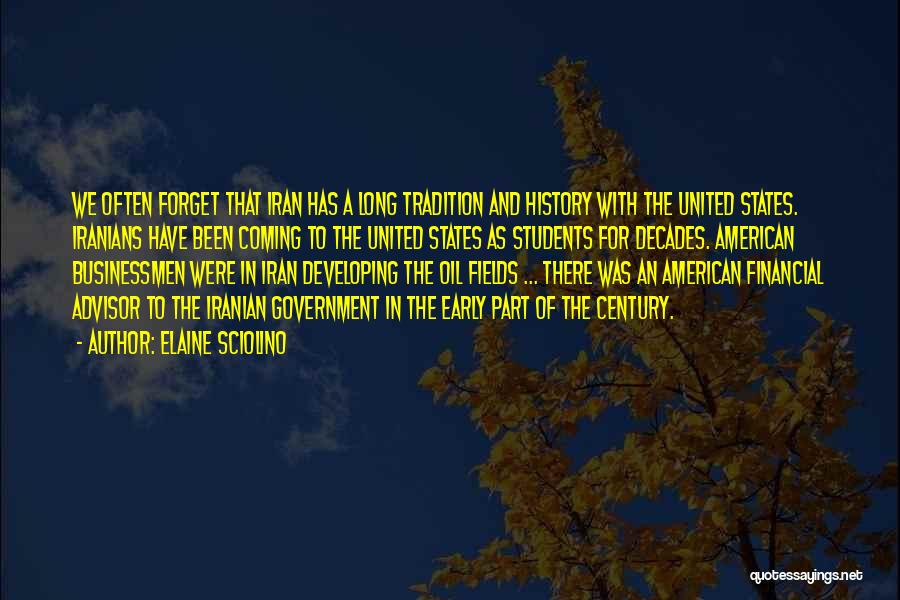 Elaine Sciolino Quotes: We Often Forget That Iran Has A Long Tradition And History With The United States. Iranians Have Been Coming To