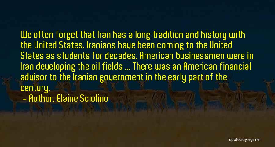 Elaine Sciolino Quotes: We Often Forget That Iran Has A Long Tradition And History With The United States. Iranians Have Been Coming To