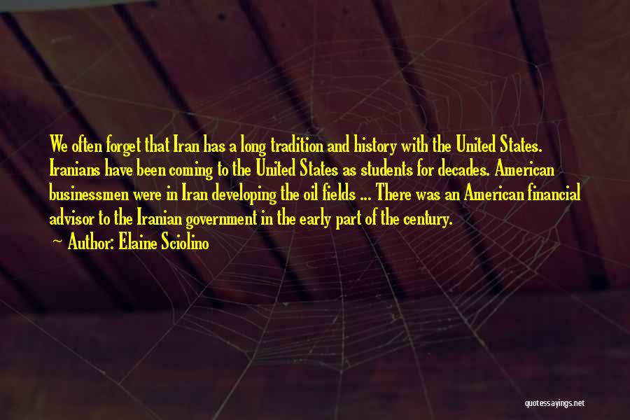 Elaine Sciolino Quotes: We Often Forget That Iran Has A Long Tradition And History With The United States. Iranians Have Been Coming To