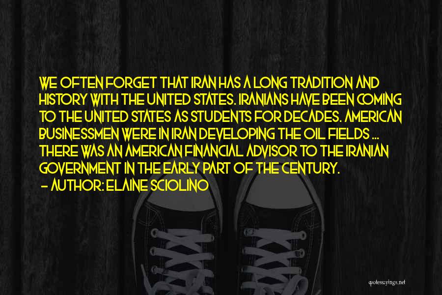 Elaine Sciolino Quotes: We Often Forget That Iran Has A Long Tradition And History With The United States. Iranians Have Been Coming To