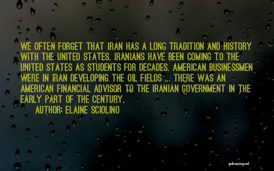 Elaine Sciolino Quotes: We Often Forget That Iran Has A Long Tradition And History With The United States. Iranians Have Been Coming To