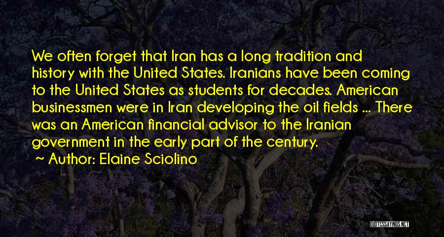 Elaine Sciolino Quotes: We Often Forget That Iran Has A Long Tradition And History With The United States. Iranians Have Been Coming To