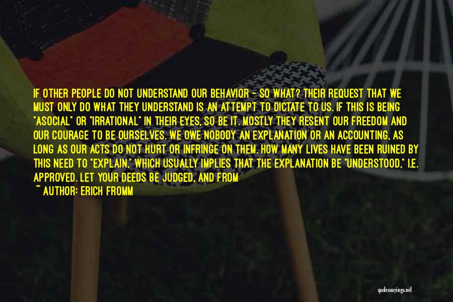 Erich Fromm Quotes: If Other People Do Not Understand Our Behavior - So What? Their Request That We Must Only Do What They