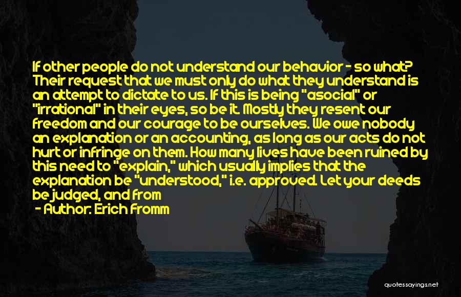 Erich Fromm Quotes: If Other People Do Not Understand Our Behavior - So What? Their Request That We Must Only Do What They