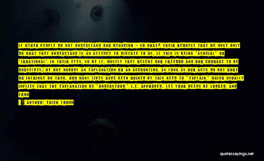 Erich Fromm Quotes: If Other People Do Not Understand Our Behavior - So What? Their Request That We Must Only Do What They