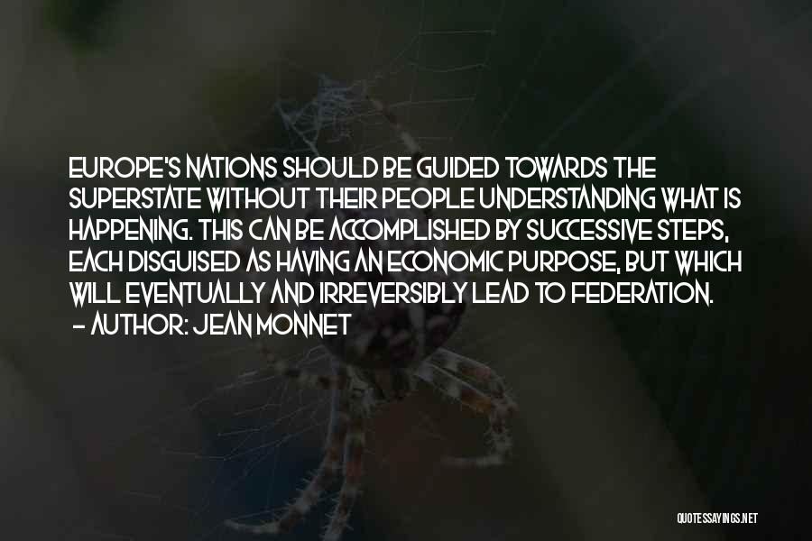 Jean Monnet Quotes: Europe's Nations Should Be Guided Towards The Superstate Without Their People Understanding What Is Happening. This Can Be Accomplished By