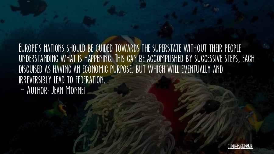 Jean Monnet Quotes: Europe's Nations Should Be Guided Towards The Superstate Without Their People Understanding What Is Happening. This Can Be Accomplished By