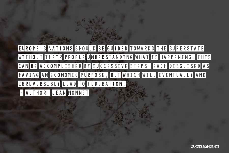 Jean Monnet Quotes: Europe's Nations Should Be Guided Towards The Superstate Without Their People Understanding What Is Happening. This Can Be Accomplished By