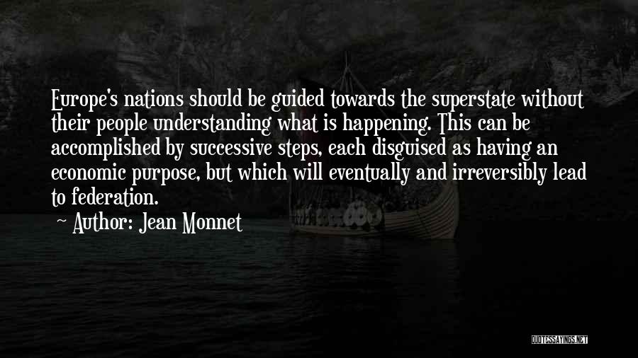 Jean Monnet Quotes: Europe's Nations Should Be Guided Towards The Superstate Without Their People Understanding What Is Happening. This Can Be Accomplished By