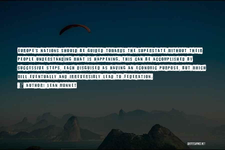 Jean Monnet Quotes: Europe's Nations Should Be Guided Towards The Superstate Without Their People Understanding What Is Happening. This Can Be Accomplished By