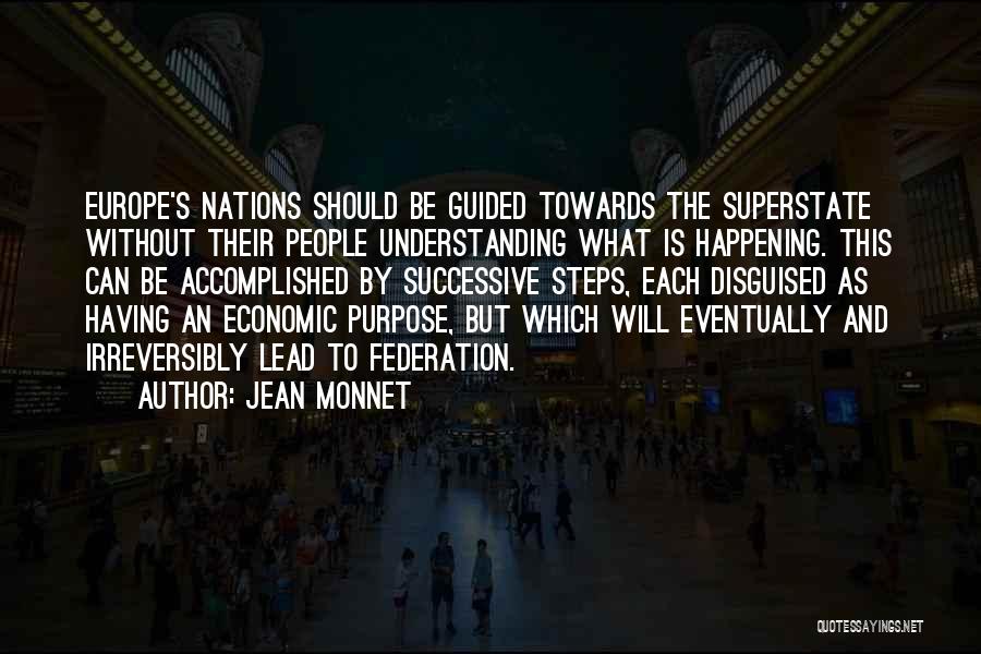 Jean Monnet Quotes: Europe's Nations Should Be Guided Towards The Superstate Without Their People Understanding What Is Happening. This Can Be Accomplished By