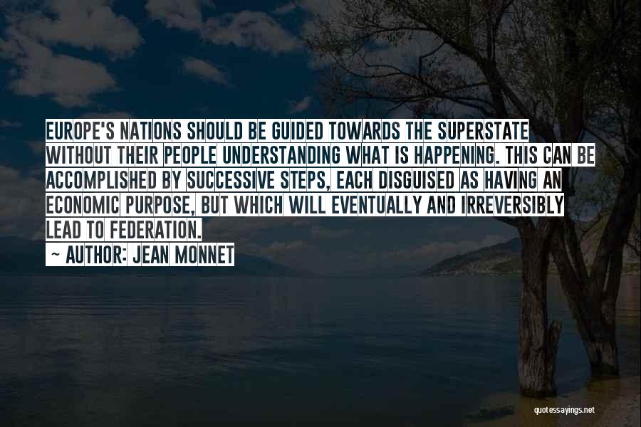 Jean Monnet Quotes: Europe's Nations Should Be Guided Towards The Superstate Without Their People Understanding What Is Happening. This Can Be Accomplished By