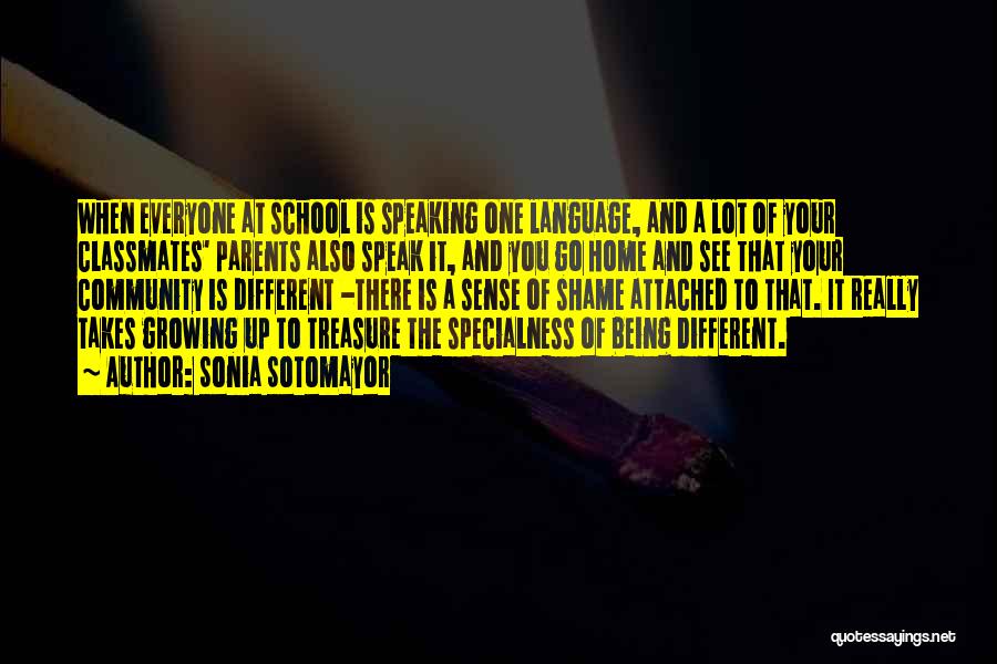 Sonia Sotomayor Quotes: When Everyone At School Is Speaking One Language, And A Lot Of Your Classmates' Parents Also Speak It, And You