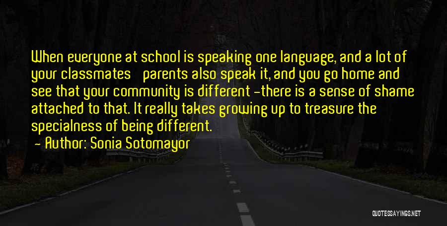 Sonia Sotomayor Quotes: When Everyone At School Is Speaking One Language, And A Lot Of Your Classmates' Parents Also Speak It, And You