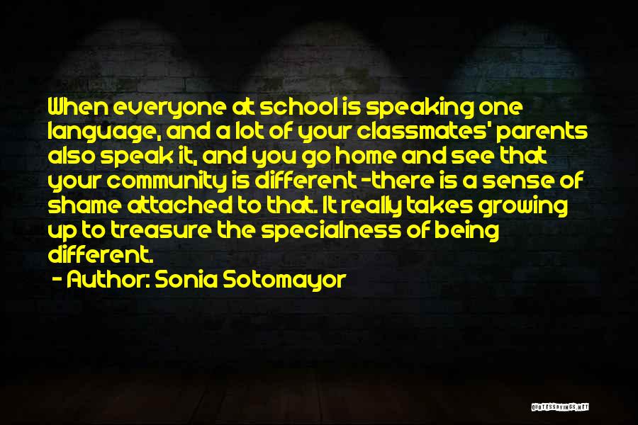 Sonia Sotomayor Quotes: When Everyone At School Is Speaking One Language, And A Lot Of Your Classmates' Parents Also Speak It, And You