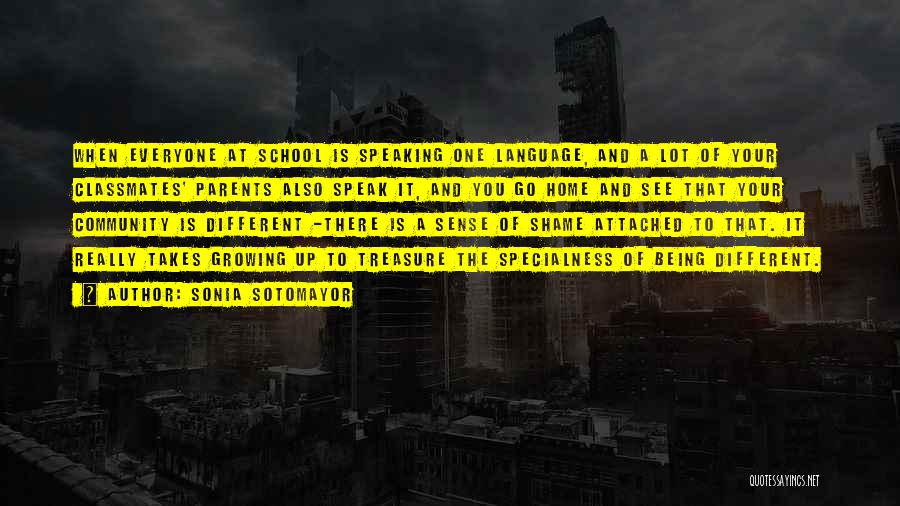 Sonia Sotomayor Quotes: When Everyone At School Is Speaking One Language, And A Lot Of Your Classmates' Parents Also Speak It, And You