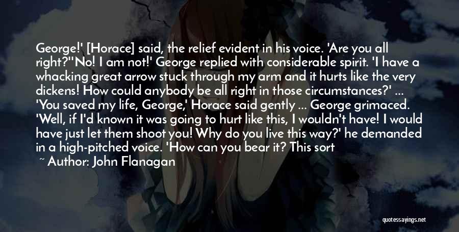 John Flanagan Quotes: George!' [horace] Said, The Relief Evident In His Voice. 'are You All Right?''no! I Am Not!' George Replied With Considerable