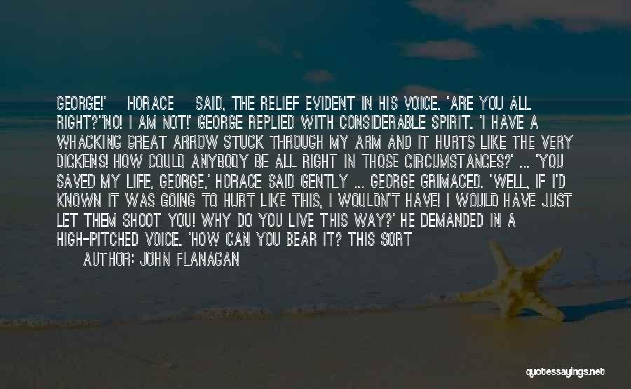 John Flanagan Quotes: George!' [horace] Said, The Relief Evident In His Voice. 'are You All Right?''no! I Am Not!' George Replied With Considerable