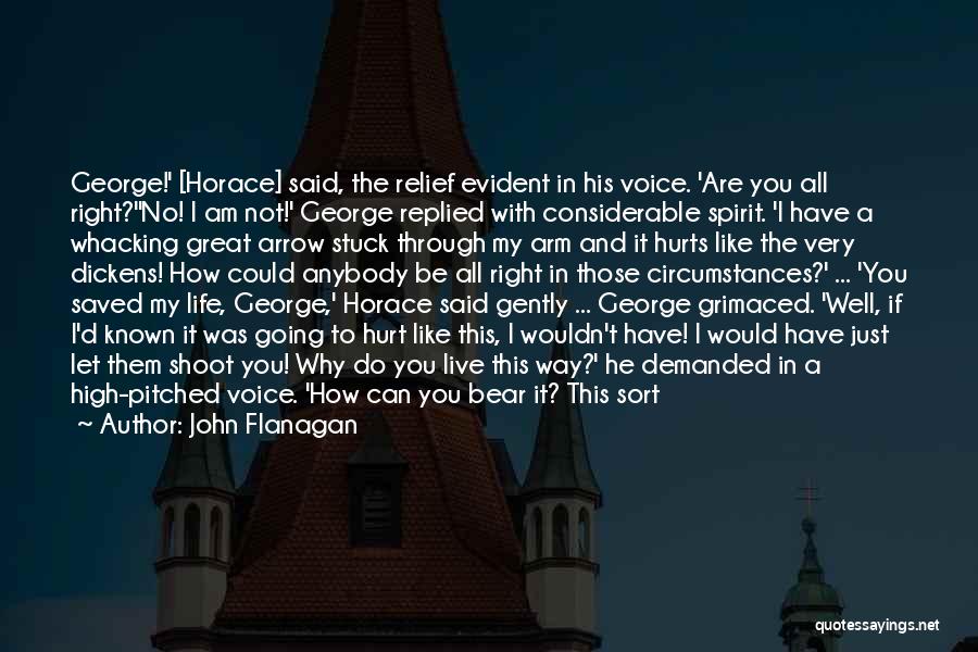 John Flanagan Quotes: George!' [horace] Said, The Relief Evident In His Voice. 'are You All Right?''no! I Am Not!' George Replied With Considerable