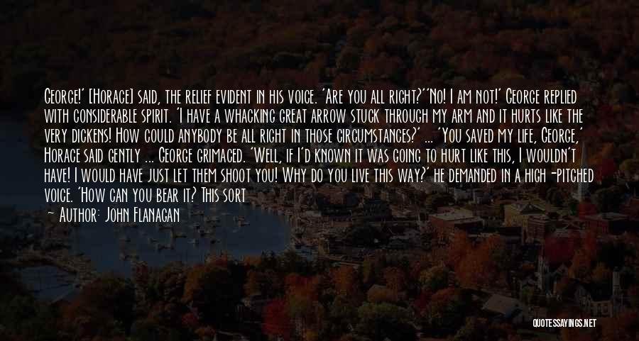 John Flanagan Quotes: George!' [horace] Said, The Relief Evident In His Voice. 'are You All Right?''no! I Am Not!' George Replied With Considerable