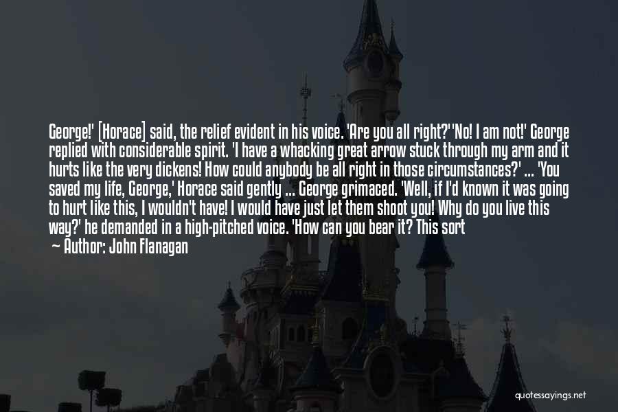 John Flanagan Quotes: George!' [horace] Said, The Relief Evident In His Voice. 'are You All Right?''no! I Am Not!' George Replied With Considerable