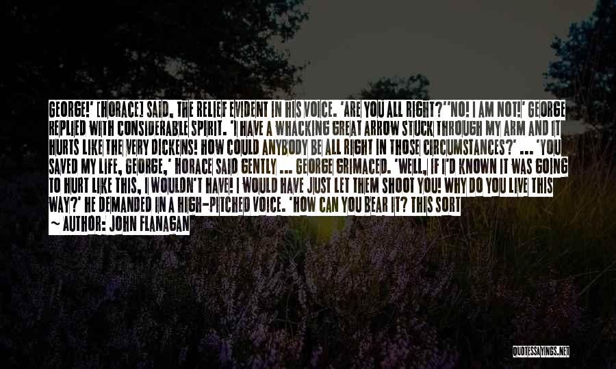 John Flanagan Quotes: George!' [horace] Said, The Relief Evident In His Voice. 'are You All Right?''no! I Am Not!' George Replied With Considerable