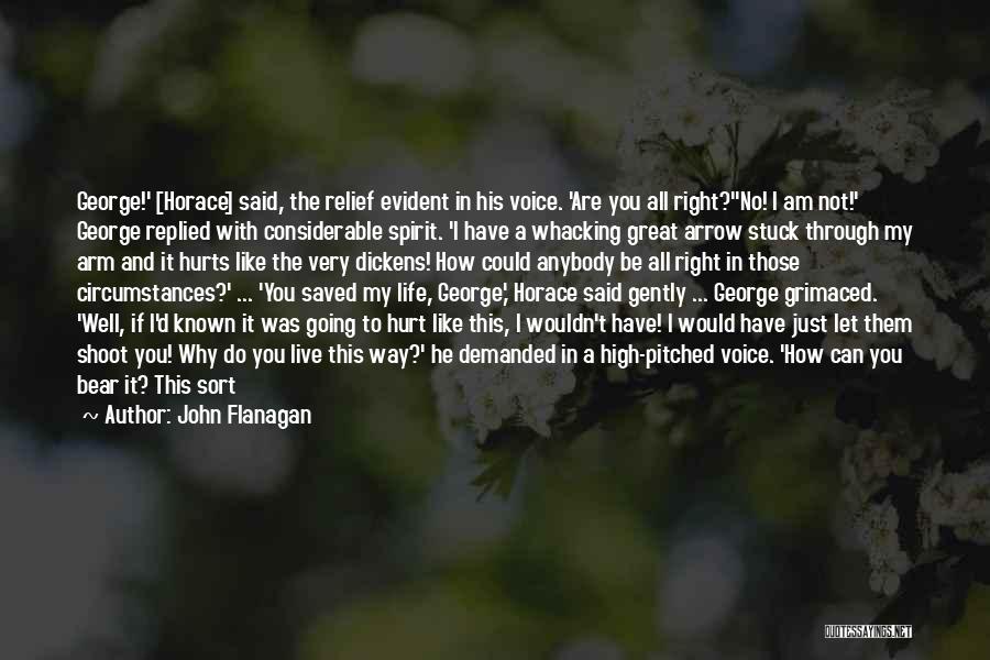 John Flanagan Quotes: George!' [horace] Said, The Relief Evident In His Voice. 'are You All Right?''no! I Am Not!' George Replied With Considerable