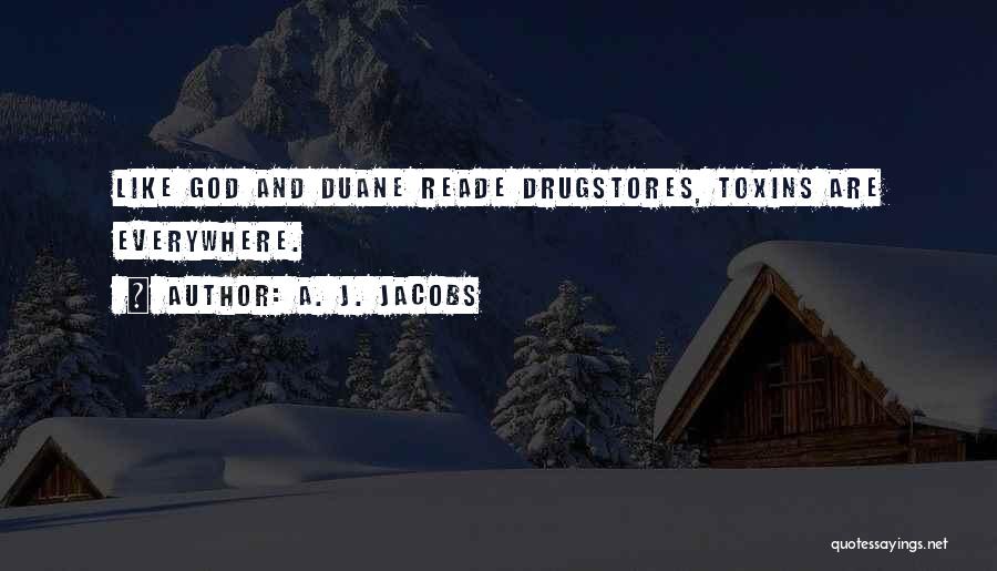 A. J. Jacobs Quotes: Like God And Duane Reade Drugstores, Toxins Are Everywhere.