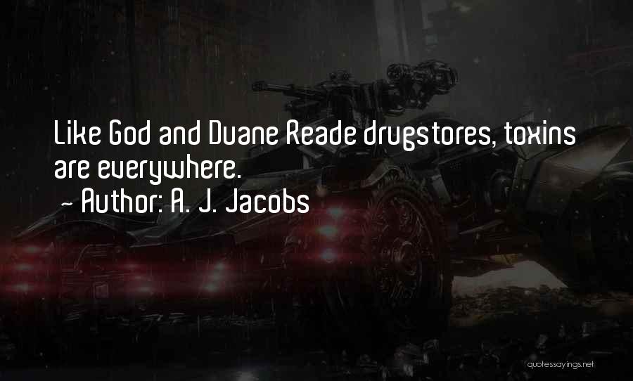 A. J. Jacobs Quotes: Like God And Duane Reade Drugstores, Toxins Are Everywhere.