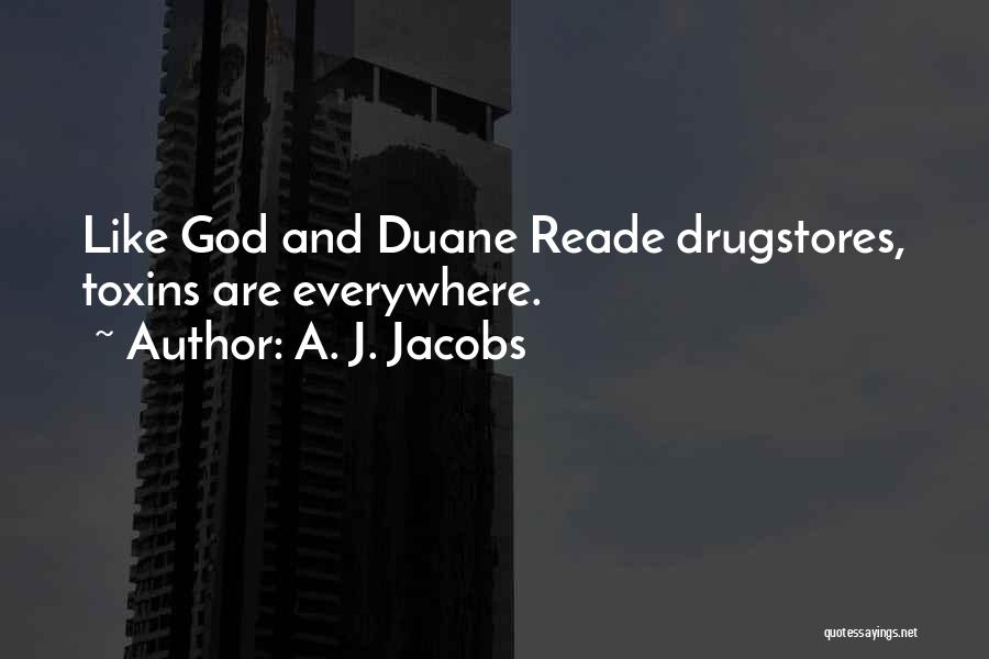 A. J. Jacobs Quotes: Like God And Duane Reade Drugstores, Toxins Are Everywhere.