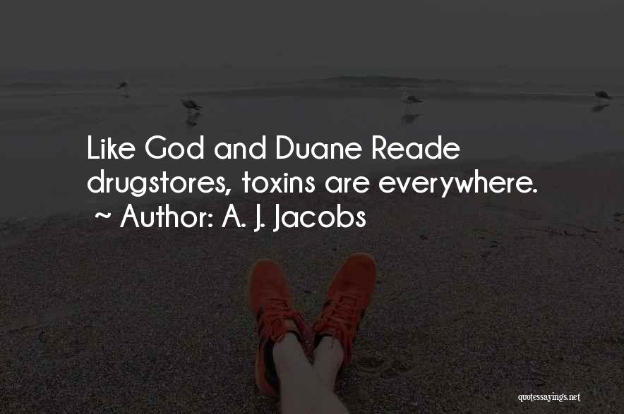 A. J. Jacobs Quotes: Like God And Duane Reade Drugstores, Toxins Are Everywhere.