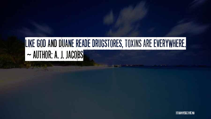 A. J. Jacobs Quotes: Like God And Duane Reade Drugstores, Toxins Are Everywhere.