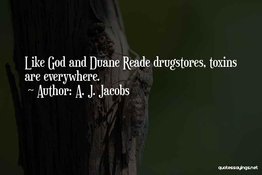 A. J. Jacobs Quotes: Like God And Duane Reade Drugstores, Toxins Are Everywhere.