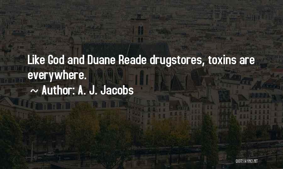 A. J. Jacobs Quotes: Like God And Duane Reade Drugstores, Toxins Are Everywhere.