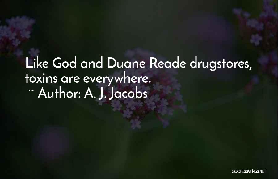 A. J. Jacobs Quotes: Like God And Duane Reade Drugstores, Toxins Are Everywhere.
