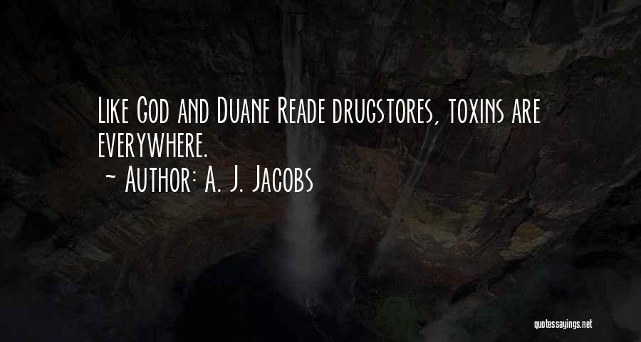 A. J. Jacobs Quotes: Like God And Duane Reade Drugstores, Toxins Are Everywhere.