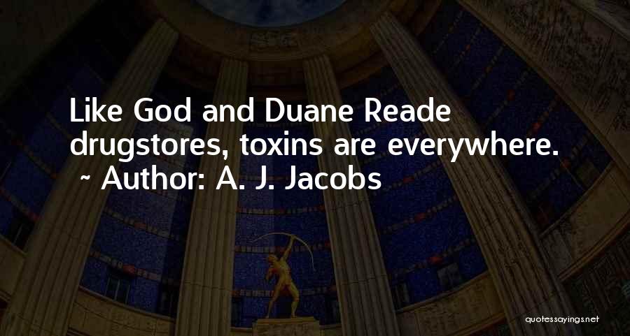 A. J. Jacobs Quotes: Like God And Duane Reade Drugstores, Toxins Are Everywhere.