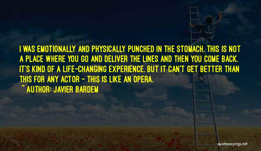 Javier Bardem Quotes: I Was Emotionally And Physically Punched In The Stomach. This Is Not A Place Where You Go And Deliver The