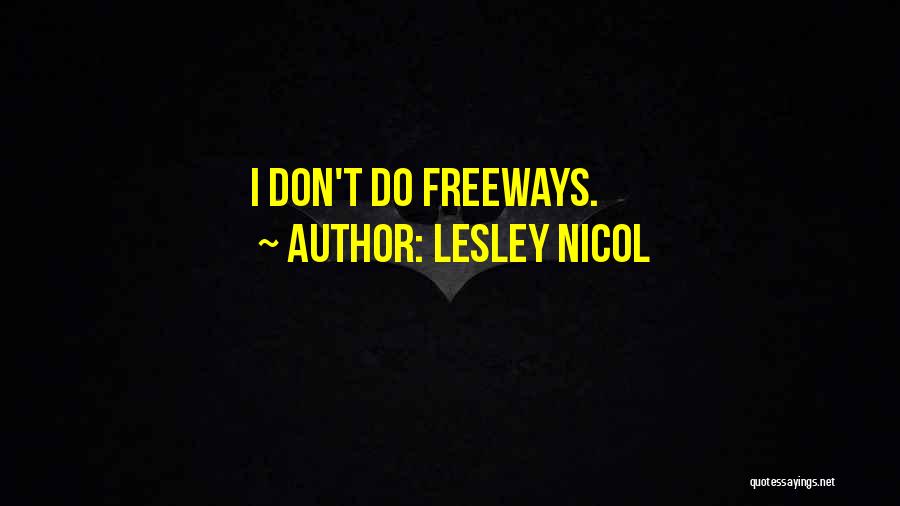 Lesley Nicol Quotes: I Don't Do Freeways.