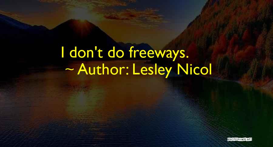 Lesley Nicol Quotes: I Don't Do Freeways.