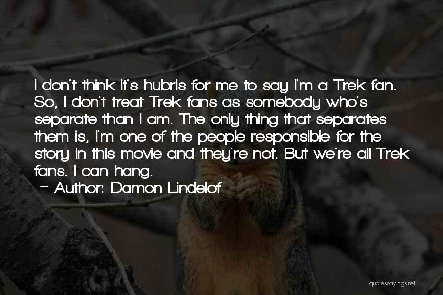 Damon Lindelof Quotes: I Don't Think It's Hubris For Me To Say I'm A Trek Fan. So, I Don't Treat Trek Fans As