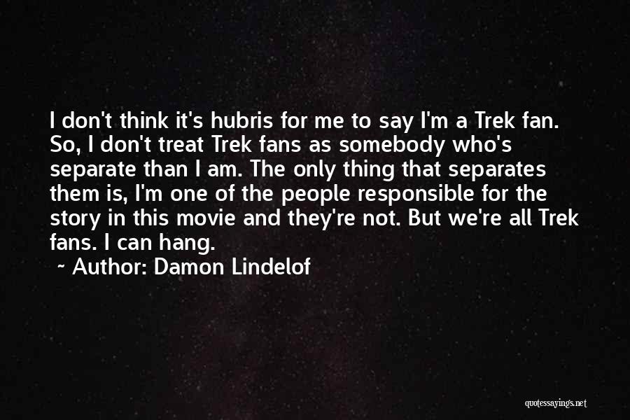 Damon Lindelof Quotes: I Don't Think It's Hubris For Me To Say I'm A Trek Fan. So, I Don't Treat Trek Fans As