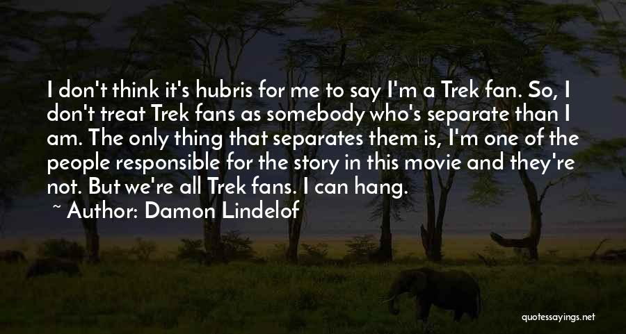 Damon Lindelof Quotes: I Don't Think It's Hubris For Me To Say I'm A Trek Fan. So, I Don't Treat Trek Fans As