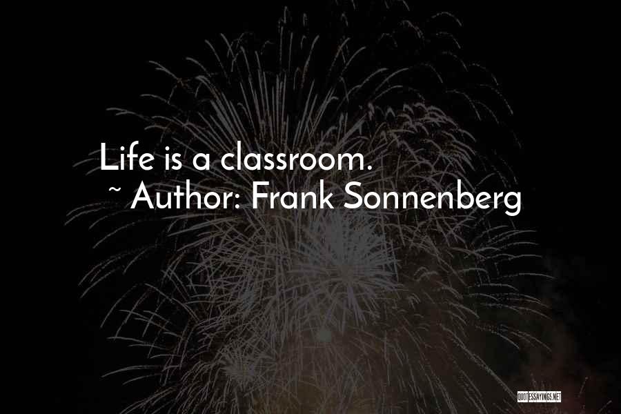 Frank Sonnenberg Quotes: Life Is A Classroom.